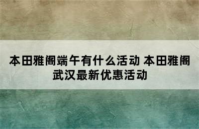 本田雅阁端午有什么活动 本田雅阁武汉最新优惠活动